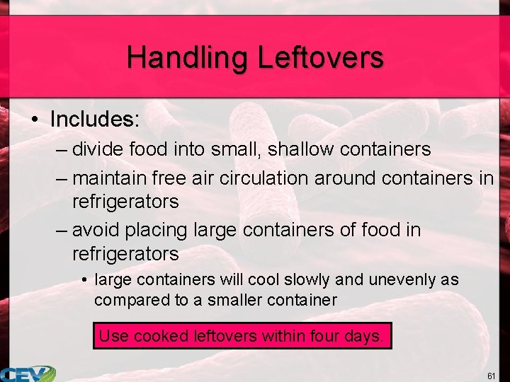 Handling Leftovers • Includes: – divide food into small, shallow containers – maintain free