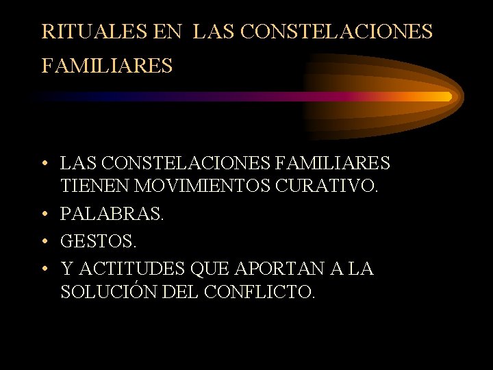 RITUALES EN LAS CONSTELACIONES FAMILIARES • LAS CONSTELACIONES FAMILIARES TIENEN MOVIMIENTOS CURATIVO. • PALABRAS.