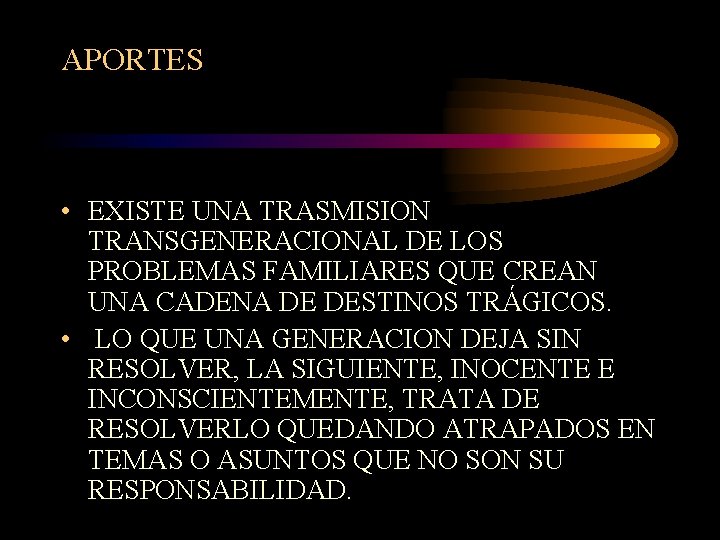 APORTES • EXISTE UNA TRASMISION TRANSGENERACIONAL DE LOS PROBLEMAS FAMILIARES QUE CREAN UNA CADENA