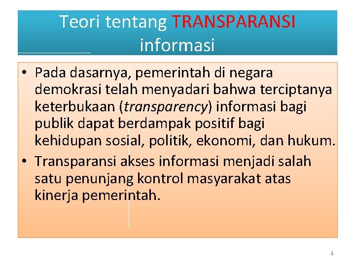 Teori tentang TRANSPARANSI informasi • Pada dasarnya, pemerintah di negara demokrasi telah menyadari bahwa