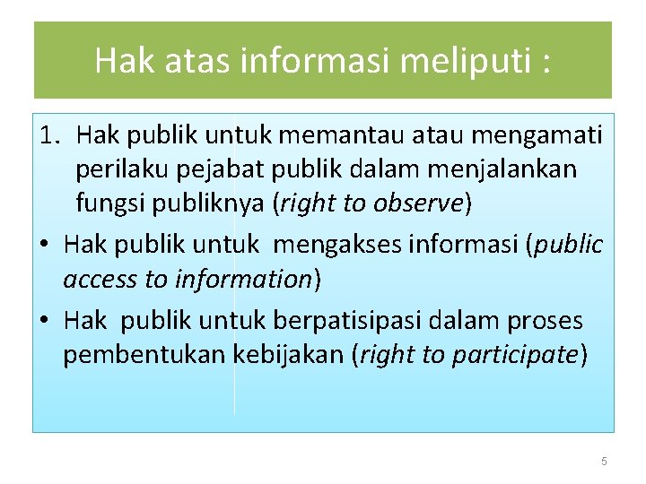 Hak atas informasi meliputi : 1. Hak publik untuk memantau atau mengamati perilaku pejabat