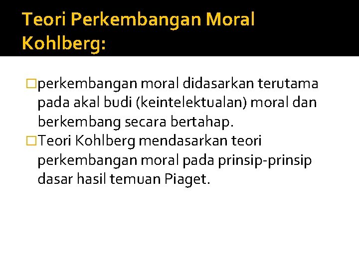 Teori Perkembangan Moral Kohlberg: �perkembangan moral didasarkan terutama pada akal budi (keintelektualan) moral dan