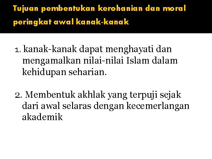 Tujuan pembentukan kerohanian dan moral peringkat awal kanak-kanak 1. kanak-kanak dapat menghayati dan mengamalkan