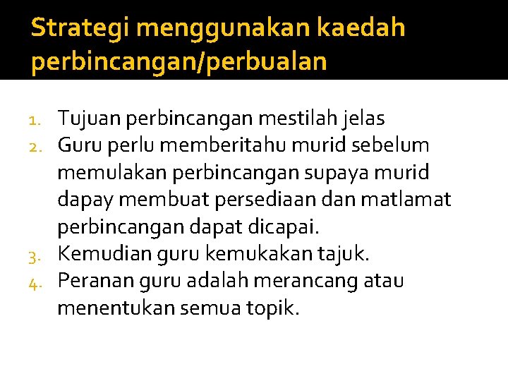 Strategi menggunakan kaedah perbincangan/perbualan Tujuan perbincangan mestilah jelas Guru perlu memberitahu murid sebelum memulakan