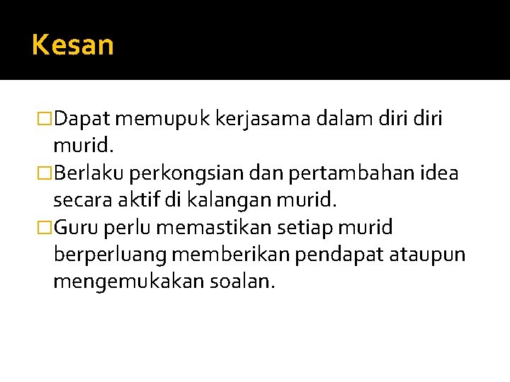 Kesan �Dapat memupuk kerjasama dalam diri murid. �Berlaku perkongsian dan pertambahan idea secara aktif