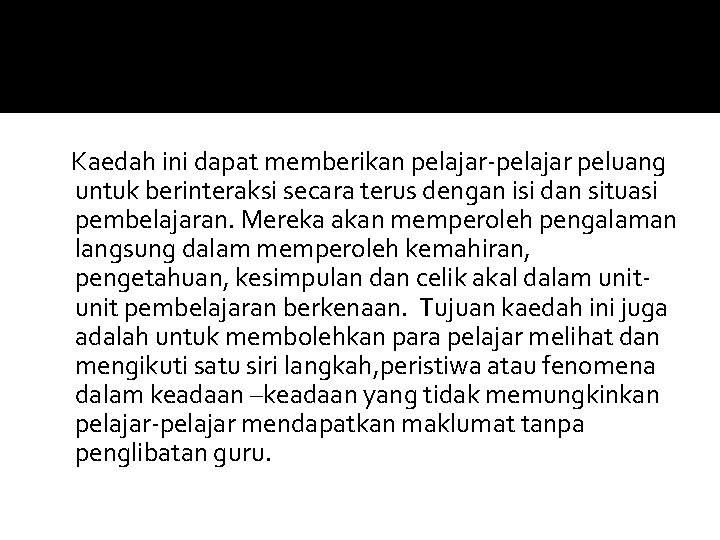 Kaedah ini dapat memberikan pelajar-pelajar peluang untuk berinteraksi secara terus dengan isi dan situasi