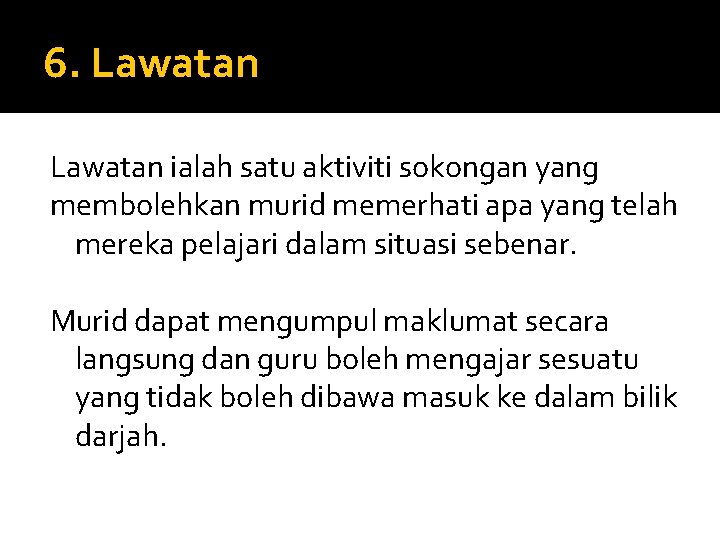 6. Lawatan ialah satu aktiviti sokongan yang membolehkan murid memerhati apa yang telah mereka