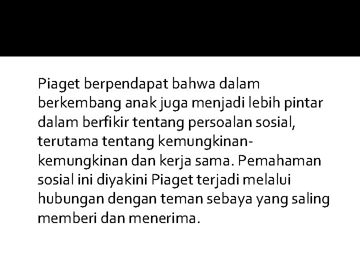 Piaget berpendapat bahwa dalam berkembang anak juga menjadi lebih pintar dalam berfikir tentang persoalan