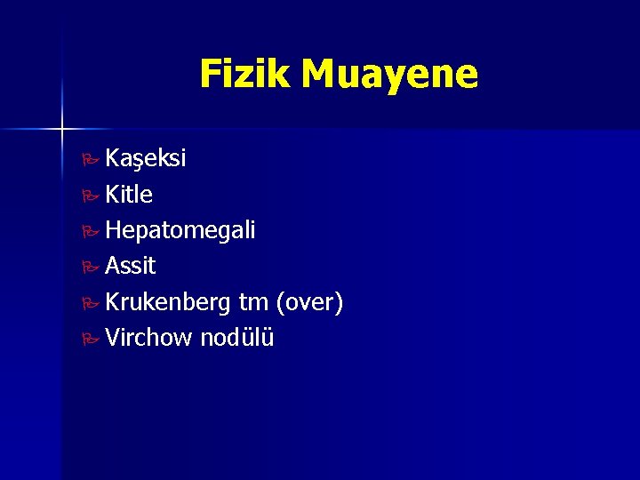 Fizik Muayene P Kaşeksi P Kitle P Hepatomegali P Assit P Krukenberg tm (over)