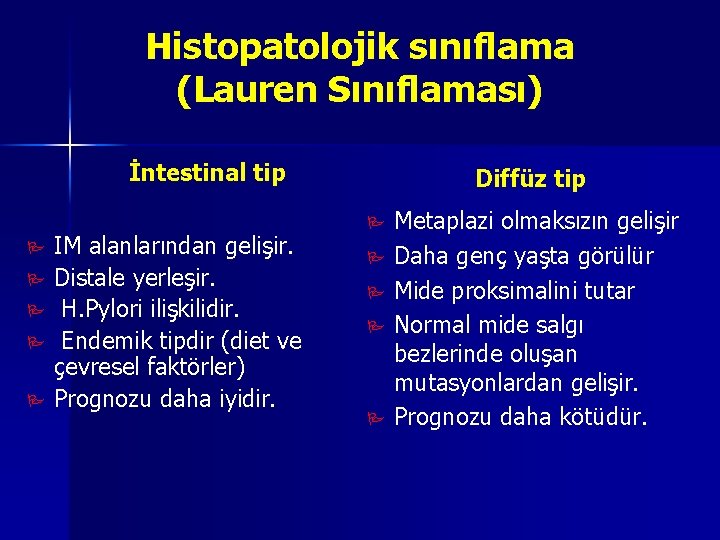 Histopatolojik sınıflama (Lauren Sınıflaması) İntestinal tip P P P IM alanlarından gelişir. Distale yerleşir.