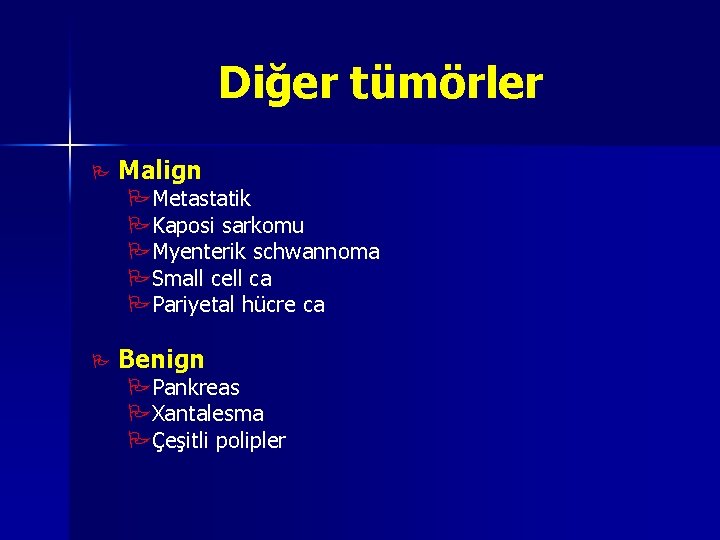 Diğer tümörler P Malign PMetastatik PKaposi sarkomu PMyenterik schwannoma PSmall cell ca PPariyetal hücre