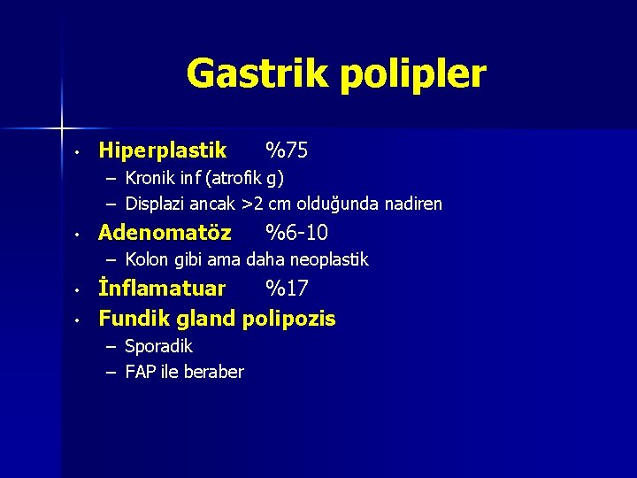 Gastrik polipler • Hiperplastik %75 – Kronik inf (atrofik g) – Displazi ancak >2