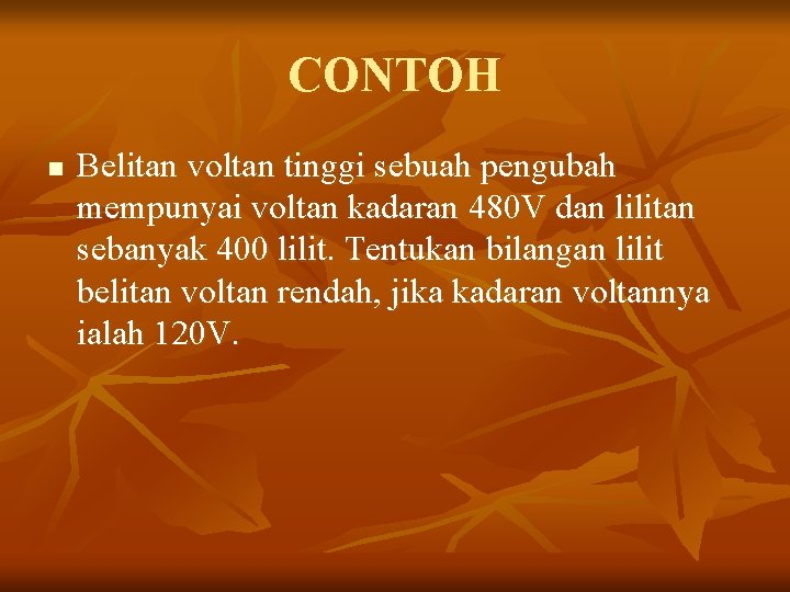 CONTOH n Belitan voltan tinggi sebuah pengubah mempunyai voltan kadaran 480 V dan lilitan