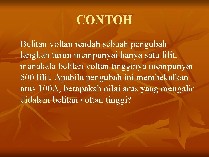 CONTOH Belitan voltan rendah sebuah pengubah langkah turun mempunyai hanya satu lilit, manakala belitan