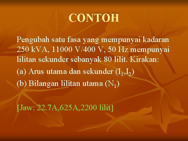 CONTOH Pengubah satu fasa yang mempunyai kadaran 250 k. VA, 11000 V/400 V, 50