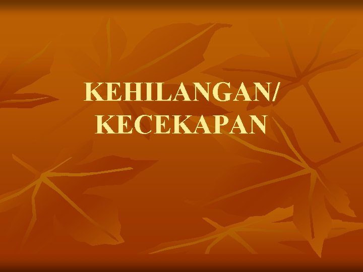 KEHILANGAN/ KECEKAPAN 