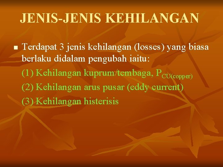 JENIS-JENIS KEHILANGAN n Terdapat 3 jenis kehilangan (losses) yang biasa berlaku didalam pengubah iaitu: