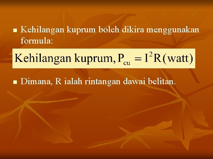 n n Kehilangan kuprum boleh dikira menggunakan formula: Dimana, R ialah rintangan dawai belitan.