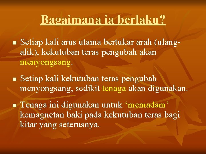 Bagaimana ia berlaku? n n n Setiap kali arus utama bertukar arah (ulangalik), kekutuban