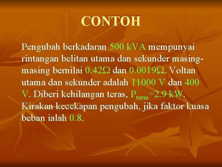 CONTOH Pengubah berkadaran 500 k. VA mempunyai rintangan belitan utama dan sekunder masing bernilai