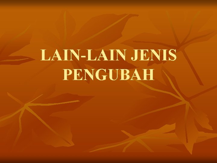 LAIN-LAIN JENIS PENGUBAH 