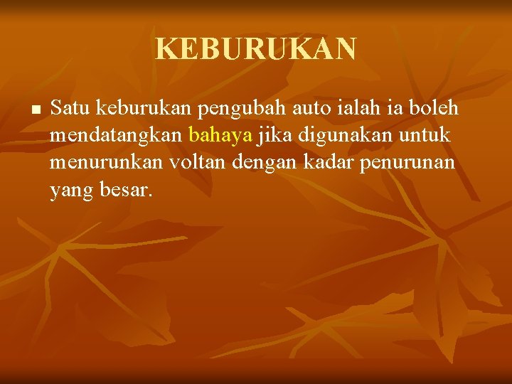 KEBURUKAN n Satu keburukan pengubah auto ialah ia boleh mendatangkan bahaya jika digunakan untuk