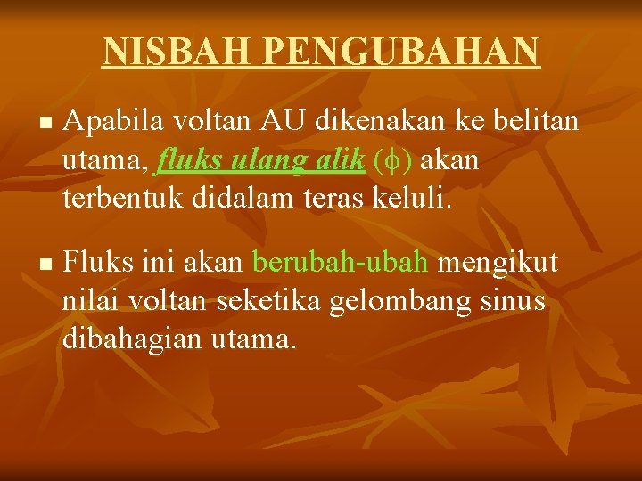NISBAH PENGUBAHAN n n Apabila voltan AU dikenakan ke belitan utama, fluks ulang alik