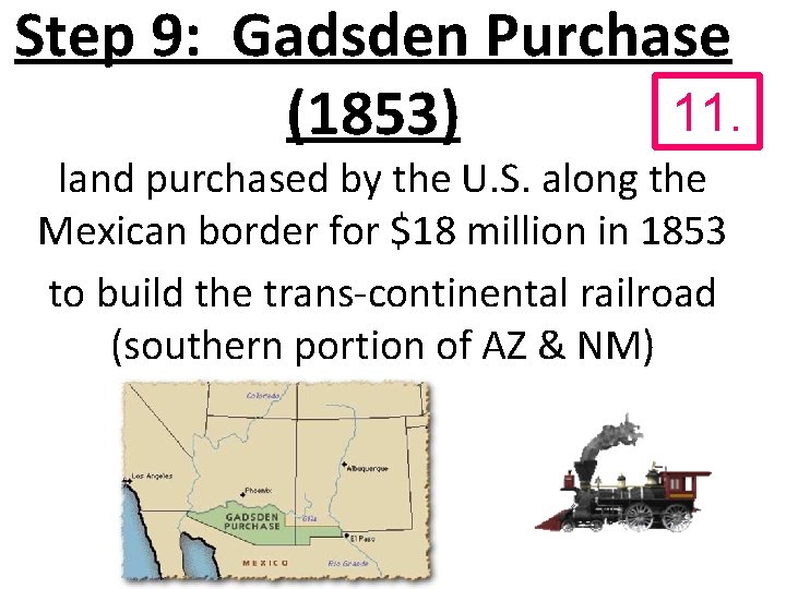 Step 9: Gadsden Purchase 11. (1853) land purchased by the U. S. along the