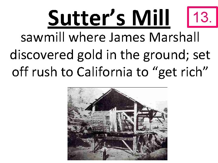Sutter’s Mill 13. sawmill where James Marshall discovered gold in the ground; set off