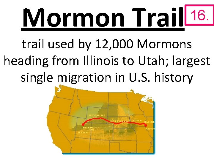 Mormon Trail 16. trail used by 12, 000 Mormons heading from Illinois to Utah;