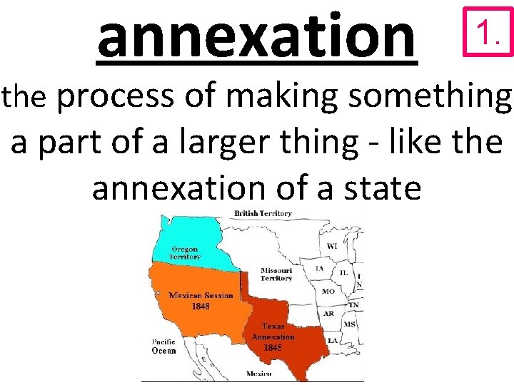 annexation 1. the process of making something a part of a larger thing -