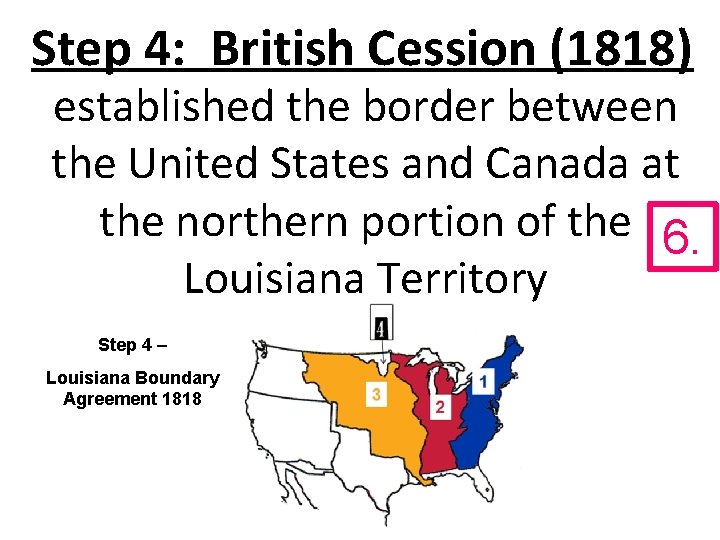 Step 4: British Cession (1818) established the border between the United States and Canada