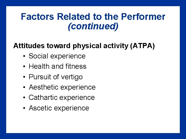 Factors Related to the Performer (continued) Attitudes toward physical activity (ATPA) • Social experience