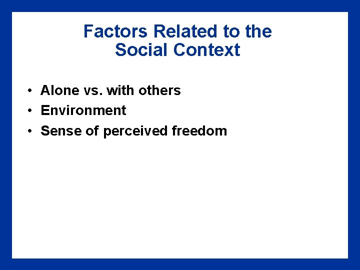 Factors Related to the Social Context • Alone vs. with others • Environment •