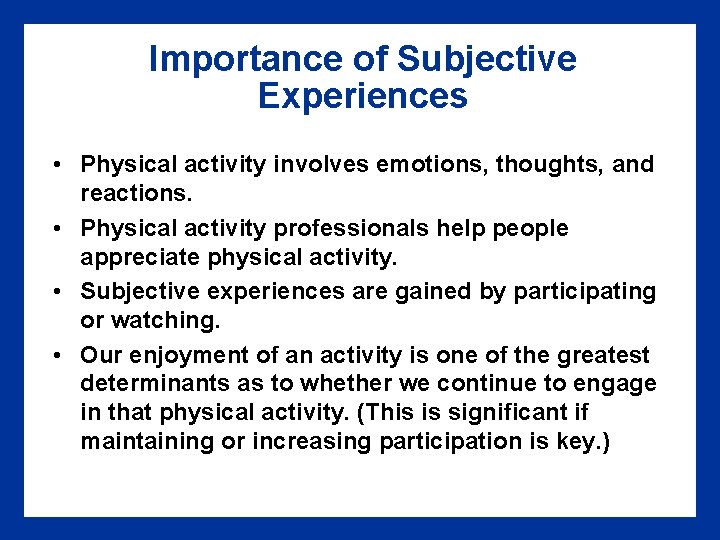 Importance of Subjective Experiences • Physical activity involves emotions, thoughts, and reactions. • Physical
