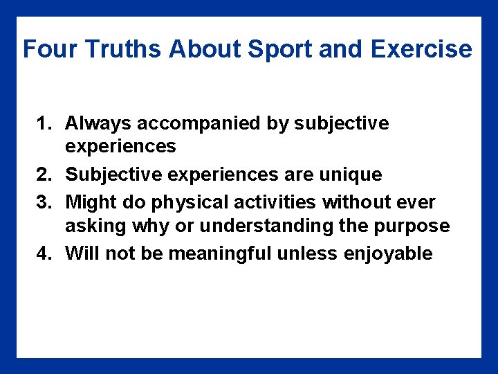 Four Truths About Sport and Exercise 1. Always accompanied by subjective experiences 2. Subjective