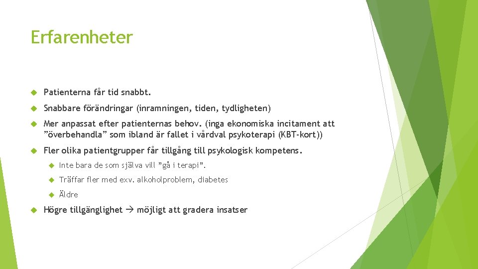 Erfarenheter Patienterna får tid snabbt. Snabbare förändringar (inramningen, tiden, tydligheten) Mer anpassat efter patienternas