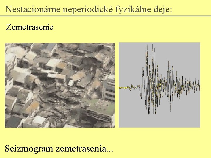 Nestacionárne neperiodické fyzikálne deje: Zemetrasenie Seizmogram zemetrasenia. . . 