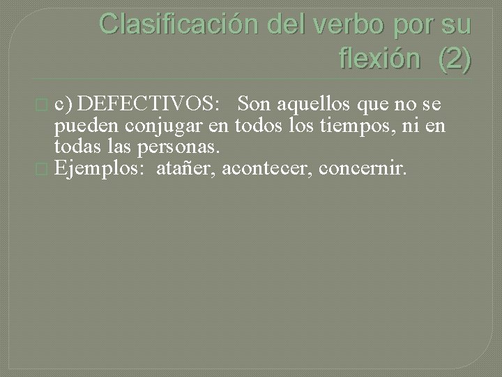 Clasificación del verbo por su flexión (2) c) DEFECTIVOS: Son aquellos que no se