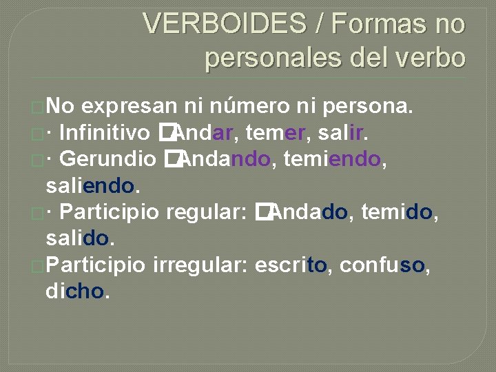 VERBOIDES / Formas no personales del verbo �No expresan ni número ni persona. �·