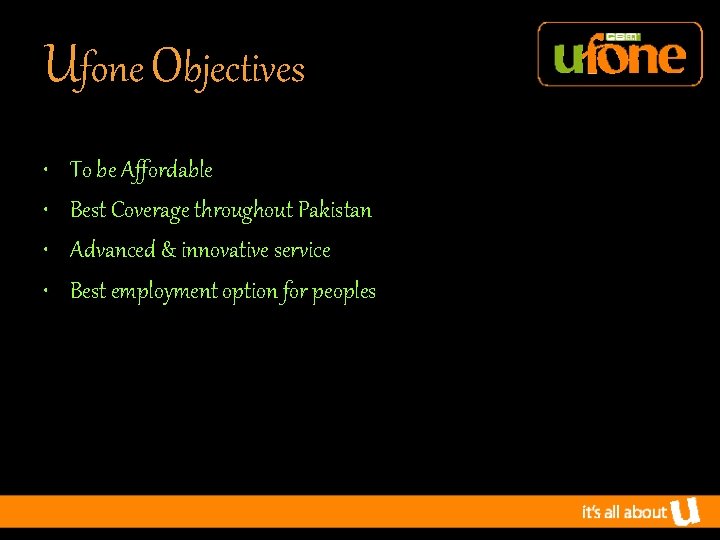 Ufone Objectives • • To be Affordable Best Coverage throughout Pakistan Advanced & innovative