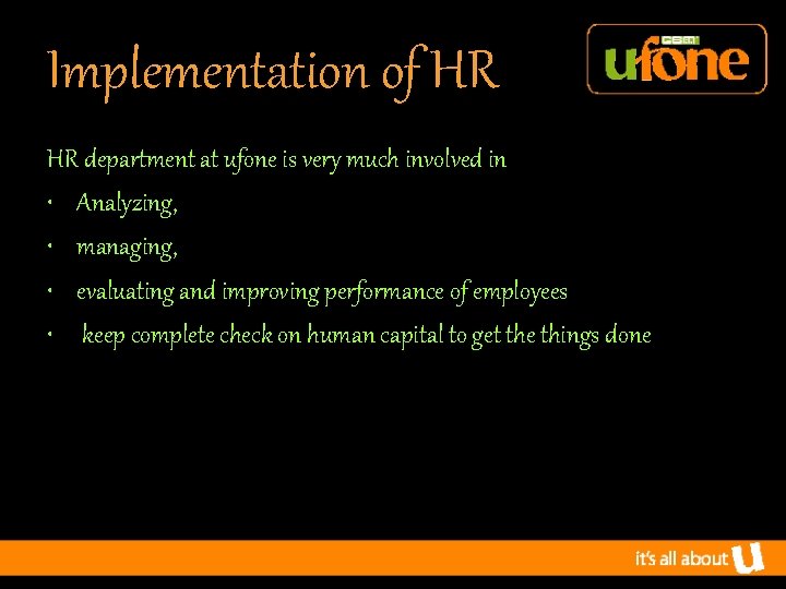 Implementation of HR HR department at ufone is very much involved in • Analyzing,