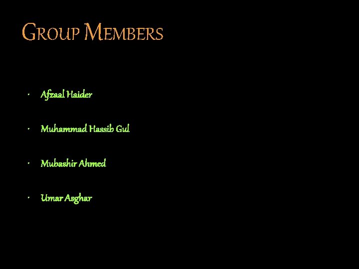 GROUP MEMBERS • Afzaal Haider • Muhammad Hassib Gul • Mubashir Ahmed • Umar