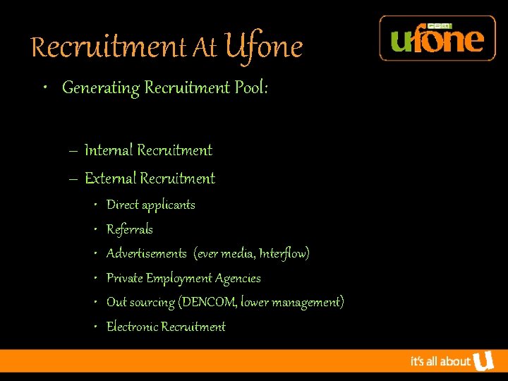 Recruitment At Ufone • Generating Recruitment Pool: – Internal Recruitment – External Recruitment •