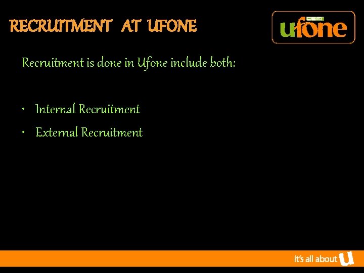 RECRUITMENT AT UFONE Recruitment is done in Ufone include both: • Internal Recruitment •