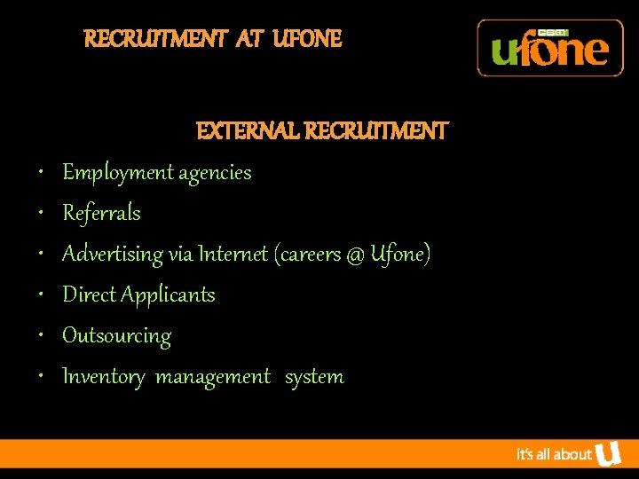 RECRUITMENT AT UFONE • • • EXTERNAL RECRUITMENT Employment agencies Referrals Advertising via Internet