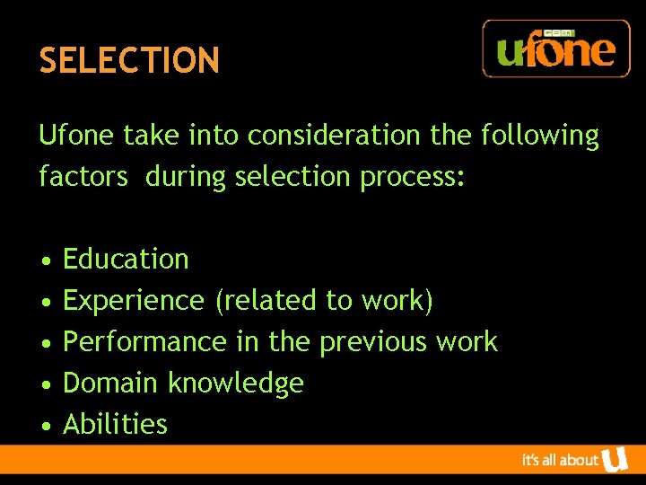 SELECTION Ufone take into consideration the following factors during selection process: • • •