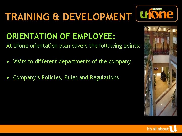 TRAINING & DEVELOPMENT ORIENTATION OF EMPLOYEE: At Ufone orientation plan covers the following points: