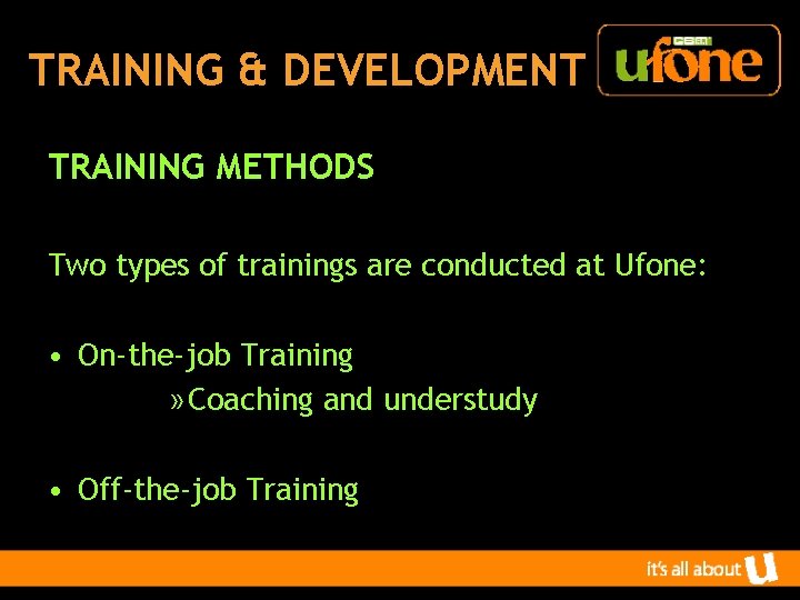 TRAINING & DEVELOPMENT TRAINING METHODS Two types of trainings are conducted at Ufone: •