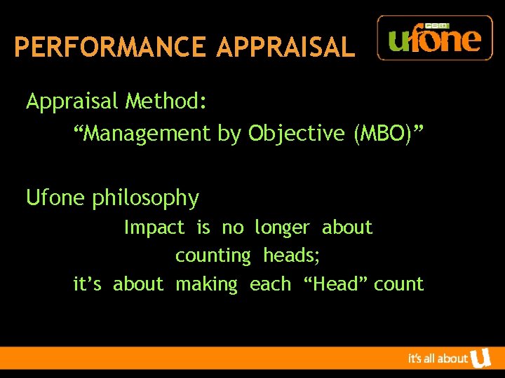 PERFORMANCE APPRAISAL Appraisal Method: “Management by Objective (MBO)” Ufone philosophy Impact is no longer